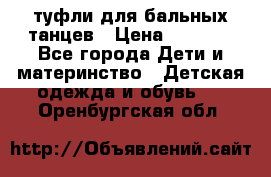 туфли для бальных танцев › Цена ­ 1 500 - Все города Дети и материнство » Детская одежда и обувь   . Оренбургская обл.